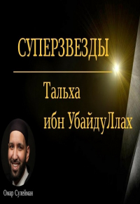 Тальха ибн УбайдулЛах #совершенство​. Суперзвезды | Омар Сулейман