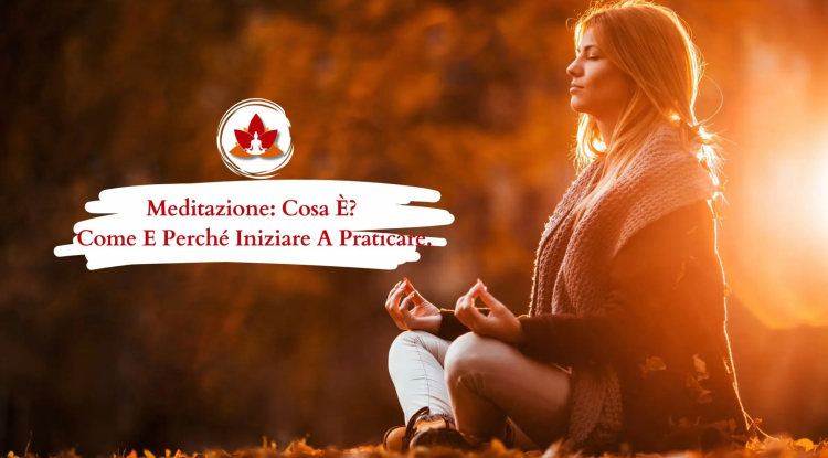MEDITAZIONE: COSA È? COME E PERCHÉ INIZIARE A PRATICARE