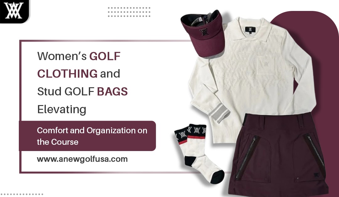 Women’s Golf Clothing and Stud Golf Bags: Elevating Comfort and Organization on the Course